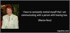 ... that I am communicating with a person with hearing loss. - Marion Ross