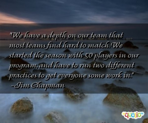 We have a depth on our team that most teams find hard to match. We ...