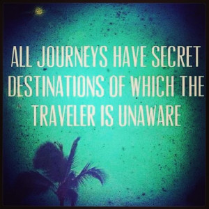 all journeys have secret destinations of which the traveler is unaware ...