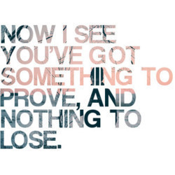 something to prove nothing to lost