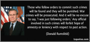 Those who follow orders to commit such crimes will be found and they ...