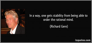 ... stability from being able to order the rational mind. - Richard Gere