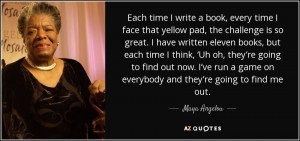 ... game on everybody and they’re going to find me out. - Maya Angelou