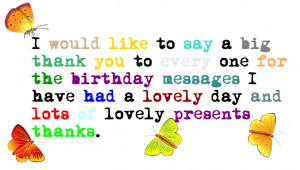 Would Like To Say A Big Thank You To Every One For The Birthday ...