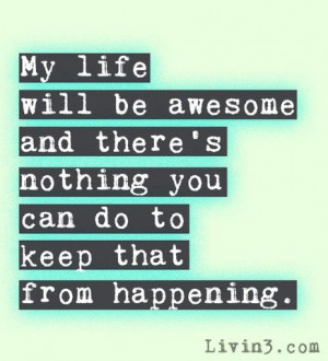 ... be awesome and there's nothing you can do to keep that from happening
