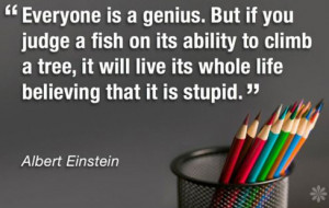 Quote by Albert Einstein: Everyone is a genius. But if you judge a ...