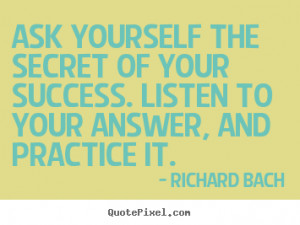 Richard Bach Quotes - Ask yourself the secret of your success. Listen ...