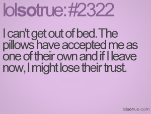 can't get out of bed. The pillows have accepted me as one of their ...