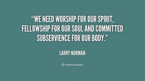 ... , fellowship for our soul and committed subservience for our body