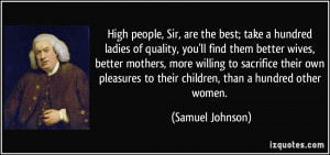 High people, Sir, are the best; take a hundred ladies of quality, you ...