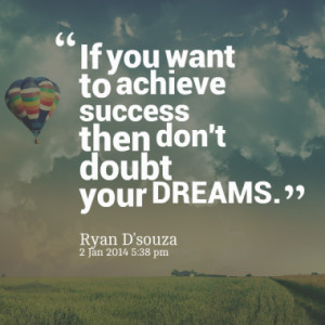 If you want to achieve success then don't doubt your DREAMS.
