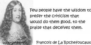 Few people have the wisdom to prefer the criticism that would do them ...