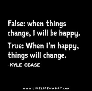 False: When things change, I will be happy. True: When I am happy ...