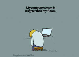 My computer screen is brighter than my future. computer science it ...