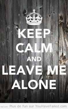 Keep Calm Quotes, Leaves Me Alone, Alone Time, Dramas, Funny, Keepcalm ...