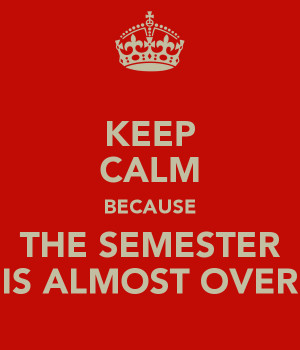 keep-calm-because-the-semester-is-almost-over.png