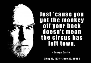 Just cause you got the monkey off your back doesn’t mean the circus ...