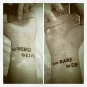 too weird to live/too rare to die