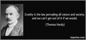 Cruelty is the law pervading all nature and society; and we can't get ...