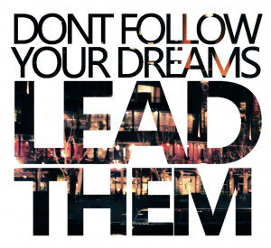 test using a quote from Lil Crazed “Don’t Follow Your Dreams Lead ...