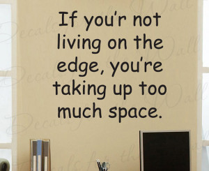 If Youre Not Living on Edge Taking Up Too Much Space Inspirational ...