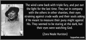 ... at the dark, but their eyes were watching God. - Zora Neale Hurston