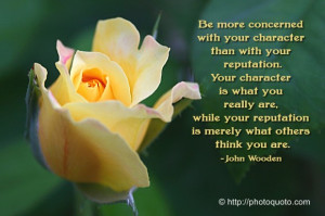 Be more concerned with your character than with your reputation. Your ...