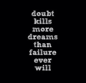Doubt kills more dreams than failure ever will