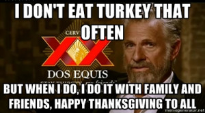 dos equis man i don t eat turkey that often but when i do i do it