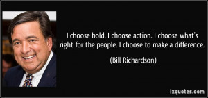 choose bold. I choose action. I choose what's right for the people ...