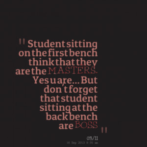 Quotes Picture: student sitting on the first bench think that they are ...