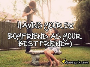 Having Your Ex Boyfriend As Your Best Friend=)..