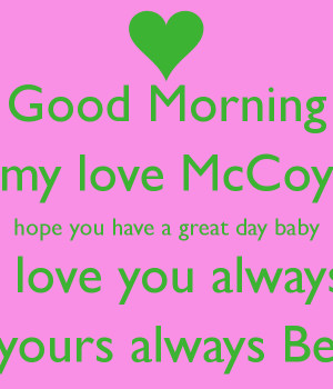 Have A Great Day Baby I Love You Good morning my love mccoy hope you ...