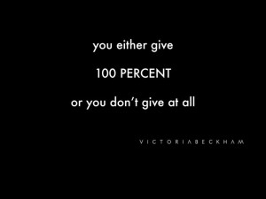 give 100 percent or you don't give at all' - Victoria Beckham #Quotes ...