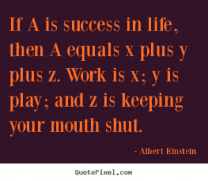 ... success in life, then a equals x.. Albert Einstein best success quote
