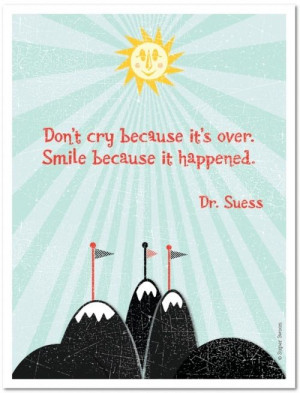 Don't cry because its over, smile because it happened Dr Seuss Quote