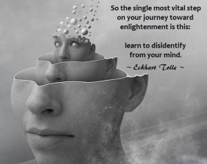 Learn to disidentify from your mind. ~ Eckhart Tolle quotes ~