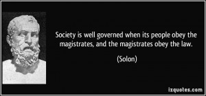 ... people obey the magistrates, and the magistrates obey the law. - Solon