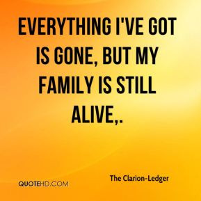 ... -Ledger - Everything I've got is gone, but my family is still alive