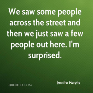 We saw some people across the street and then we just saw a few people ...