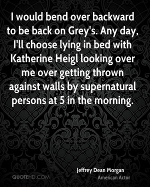 would bend over backward to be back on Grey's. Any day, I'll choose ...