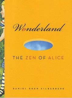 Wonderland: The Zen of Alice by Daniel Doen Silberberg, a must read ...