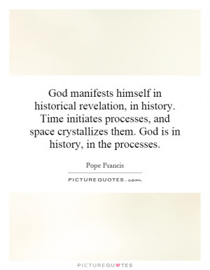... space crystallizes them. God is in history, in the processes. Picture