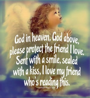 God in heaven, God above, please protect the friend I love. Sent with ...