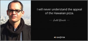 quote-i-will-never-understand-the-appeal-of-the-hawaiian-pizza-judd ...