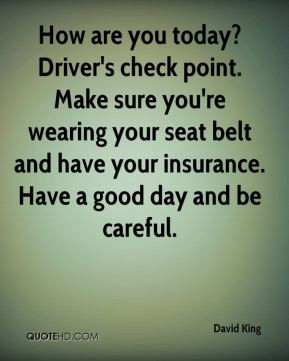 David King - How are you today? Driver's check point. Make sure you're ...