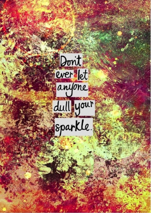 Quote don't let anyone dull your sparkle