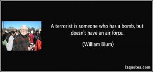 ... someone who has a bomb, but doesn't have an air force. - William Blum