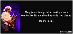 ... comfortable life and then they really stop playing. - Sonny Rollins