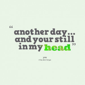 Quotes Picture: another day and your still in my head